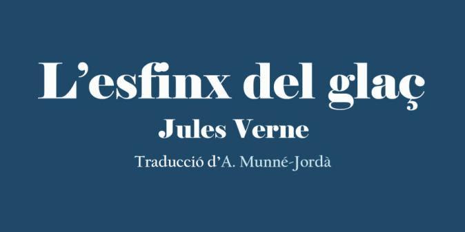 Presentació del llibre “L’esfinx del glaç”. L’edició per primer cop en català del llibre de Jules Verne, traduït per Antoni Munné-Jordà Presentació del llibre “L’esfinx del glaç”. L’edició per primer cop en català del llibre de Jules Verne, traduït per Antoni Munné-Jordà