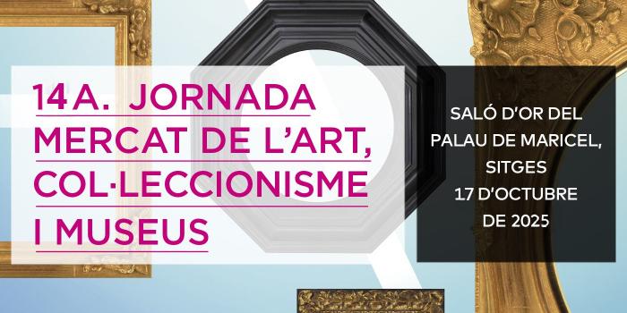 14ª Jornada Mercat de l’Art, Col·leccionisme i Museus 14ª Jornada Mercat de l’Art, Col·leccionisme i Museus